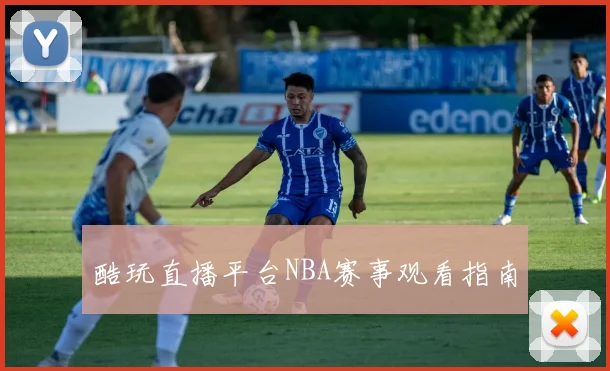 酷玩直播平台NBA赛事观看指南