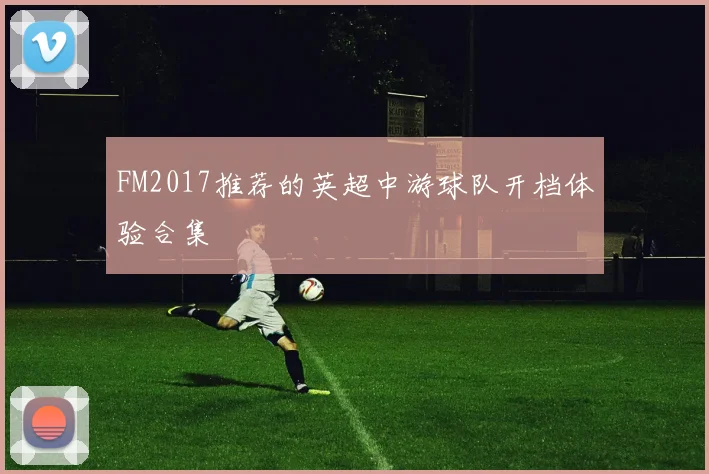 FM2017推荐的英超中游球队开档体验合集